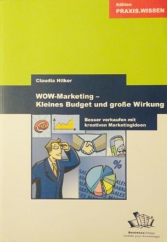 Wow-Marketing - Kleines Budget und große Wirkung - Besser verkaufen mit kreativen Marketingideen von Claudia Hilker
